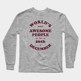 World's Most Awesome People are born on 26th of December Long Sleeve T-Shirt